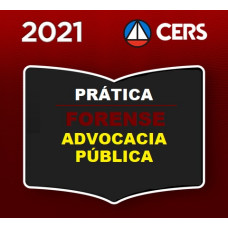 PRÁTICA FORENSE - ADVOCACIA PÚBLICA - CERS 2021
