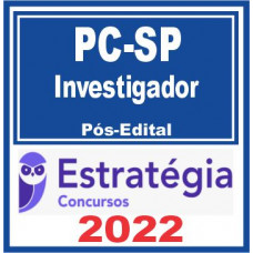 PC SP - INVESTIGADOR DA POLÍCIA CIVIL DE SÃO PAULO - PCSP - ESTRATÉGIA - 2022 - PÓS EDITAL