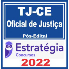 TJ CE - OFICIAL DE JUSTIÇA - PÓS EDITAL - TRIBUNAL DE JUSTIÇA DO CEARÁ - TJCE- ESTRATÉGIA - 2022