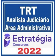 ANALISTA JUDICIÁRIO - ÁREA ADMINISTRATIVA - TRIBUNAIS REGIONAIS DO TRABALHO - TRTs  - CURSO REGULAR – ESTRATÉGIA 2022