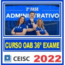 OAB 2ª FASE XXXVI (36) - ADMINISTRATIVO - CEISC 2022.2