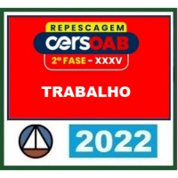 OAB 2ª FASE XXXV (35) - TRABALHO - CERS 2022 - REPESCAGEM + REGULAR