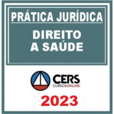 PRÁTICA JÚRIDICA (FORENSE) - AÇÕES DE DIREITO DA SAÚDE  - CERS 2023