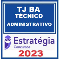 TJ BA - TÉCNICO JUDICIÁRIO - ÁREA ADMINISTRATIVA - TJBA - ESTRATÉGIA 2023
