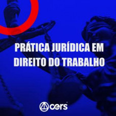 PRÁTICA JÚRIDICA (FORENSE) - DIREITO DO TRABALHO - CERS 2024
