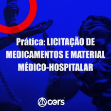 PRÁTICA JÚRIDICA (FORENSE) - LICITAÇÕES DE MEDICAMENTOS E MATERIAL MÉDICO-HOSPITALAR - CERS 2024
