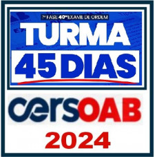 OAB 40 - 1ª FASE - TURMA 45 DIAS - INTENSIVO - CERS - 40º EXAME DE ORDEM - 2024