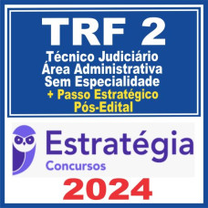 TRF 2 – RJ/ES (Técnico Judiciário – Área Administrativa – Sem Especialidade + Passo) PÓS EDITAL – ESTRATÉGIA 2024