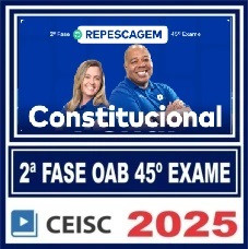 OAB 2ª Fase 45 Exame ( Constitucionall ) Ceisc 2025 Repescagem