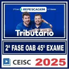 OAB 2ª Fase 45 Exame ( Tributário ) Ceisc 2025 Repescagem