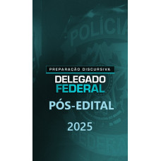 PREPARAÇÃO DISCURSIVA DELEGADO FEDERAL  DEDICAÇÃO DELTA 2025 PÓS-EDITAL