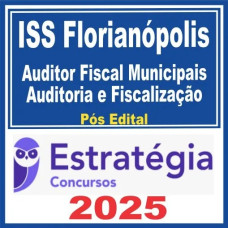ISS Florianópolis (Auditor Fiscal de Tributos Municipais – Auditoria e Fiscalização) Pós Edital – Estratégia 2025