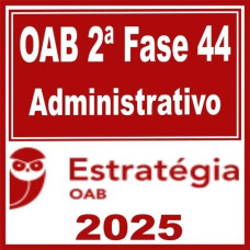 OAB 2ª Fase 44ª Exame (Administrativo) Estratégia 2025