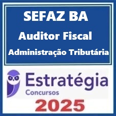 SEFAZ-BA (Auditor Fiscal - área Administração Tributária) – Estratégia 2025