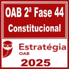 OAB 2ª Fase 44ª Exame (Constitucional) Estratégia 2025