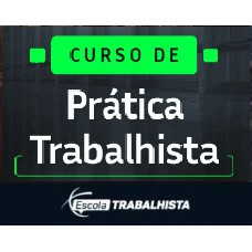 CURSO DE PRÁTICA TRABALHISTA - ESCOLA TRABALHISTA 2026