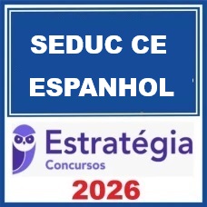 SEDUC CE (Professor Ensino Fundamental - Anos Iniciais (Anos Finais) ou Médio - Língua Estrangeira Espanhol) – Estratégia 2026