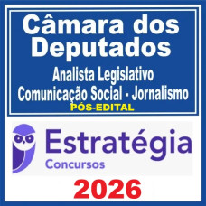 Câmara dos Deputados (Analista Legislativo – Comunicação Social – Jornalismo)  – Estratégia 2025